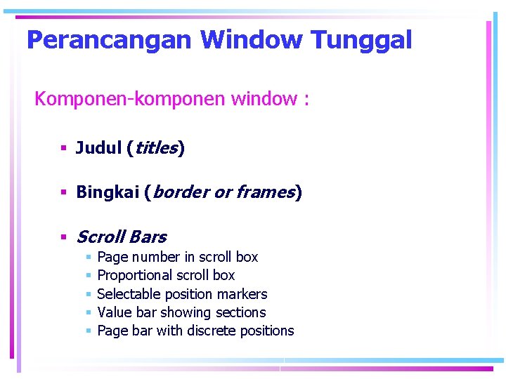 Perancangan Window Tunggal Komponen-komponen window : Judul (titles) Bingkai (border or frames) Scroll Bars