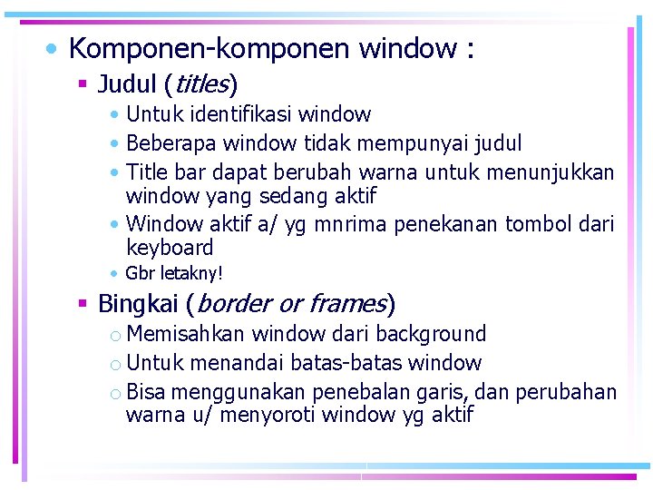  • Komponen-komponen window : Judul (titles) • Untuk identifikasi window • Beberapa window
