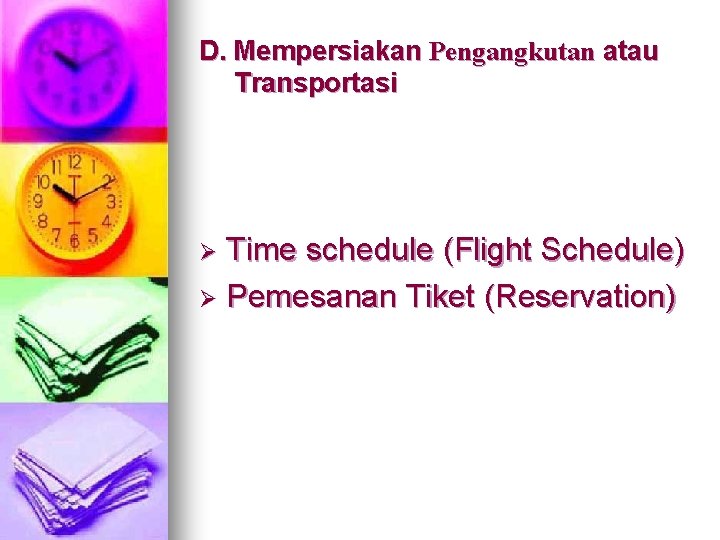 D. Mempersiakan Pengangkutan atau Transportasi Time schedule (Flight Schedule) Ø Pemesanan Tiket (Reservation) Ø