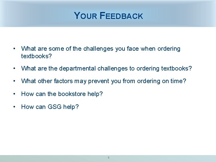 YOUR FEEDBACK • What are some of the challenges you face when ordering textbooks?