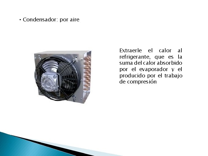  • Condensador: por aire Extraerle el calor al refrigerante, que es la suma
