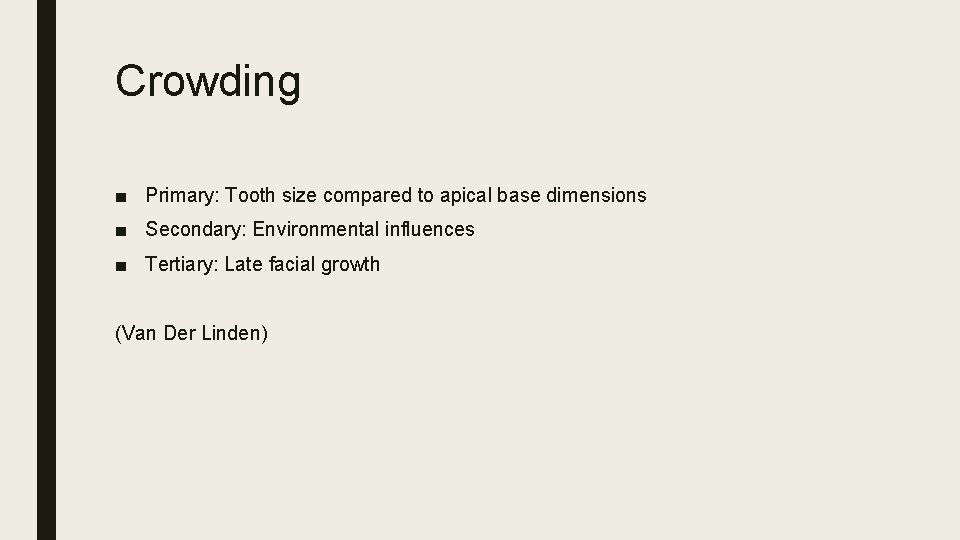 Crowding ■ Primary: Tooth size compared to apical base dimensions ■ Secondary: Environmental influences