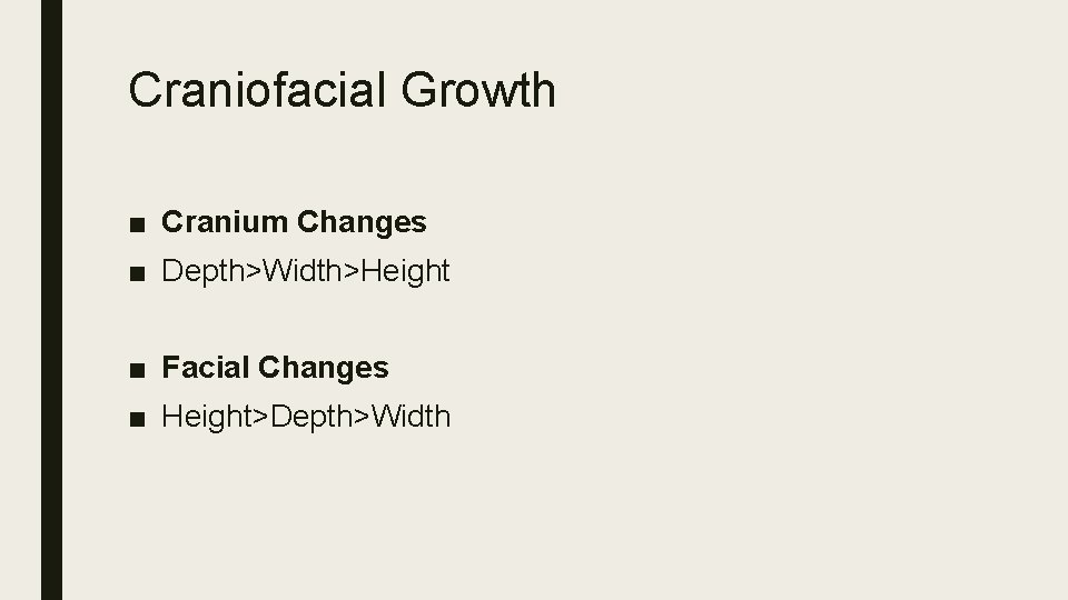 Craniofacial Growth ■ Cranium Changes ■ Depth>Width>Height ■ Facial Changes ■ Height>Depth>Width 