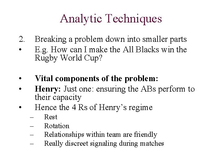 Analytic Techniques 2. • Breaking a problem down into smaller parts E. g. How