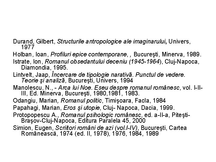 Durand, Gilbert, Structurile antropologice ale imaginarului, Univers, 1977 Holban, Ioan, Profiluri epice contemporane, ,