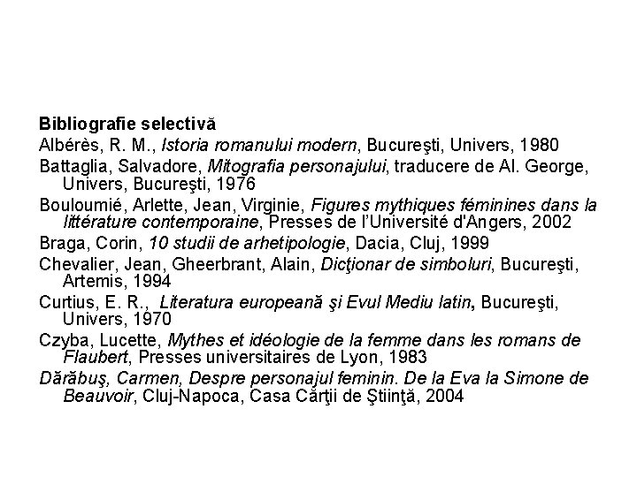Bibliografie selectivă Albérès, R. M. , Istoria romanului modern, Bucureşti, Univers, 1980 Battaglia, Salvadore,