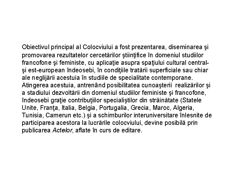 Obiectivul principal al Colocviului a fost prezentarea, diseminarea şi promovarea rezultatelor cercetărilor ştiinţifice în