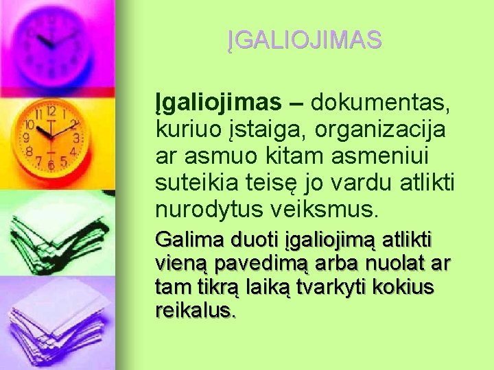 ĮGALIOJIMAS Įgaliojimas – dokumentas, kuriuo įstaiga, organizacija ar asmuo kitam asmeniui suteikia teisę jo