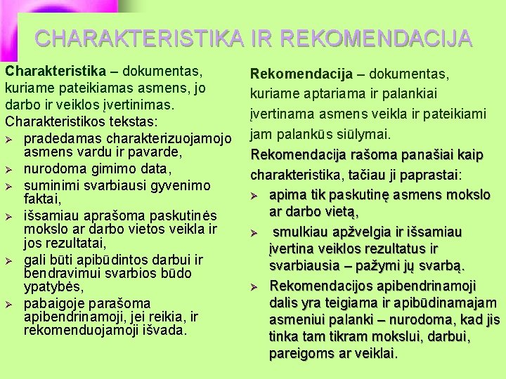 CHARAKTERISTIKA IR REKOMENDACIJA Charakteristika – dokumentas, kuriame pateikiamas asmens, jo darbo ir veiklos įvertinimas.