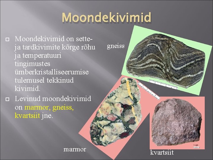 Moondekivimid on setteja tardkivimite kõrge rõhu ja temperatuuri tingimustes ümberkristalliseerumise tulemusel tekkinud kivimid. Levinud