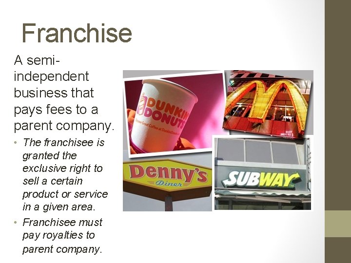 Franchise A semiindependent business that pays fees to a parent company. • The franchisee