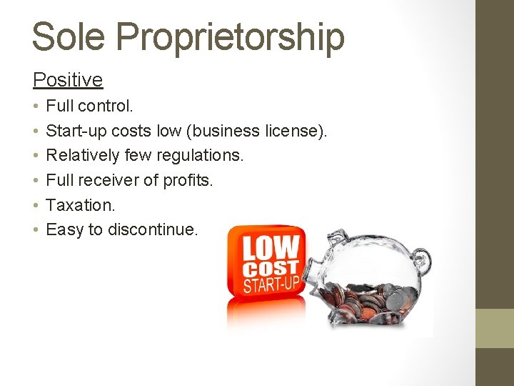 Sole Proprietorship Positive • • • Full control. Start-up costs low (business license). Relatively