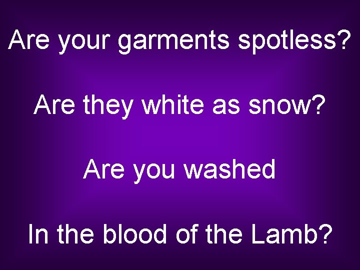 Are your garments spotless? Are they white as snow? Are you washed In the