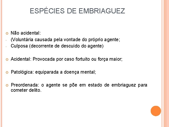 ESPÉCIES DE EMBRIAGUEZ - Não acidental: (Voluntária causada pela vontade do próprio agente; Culposa