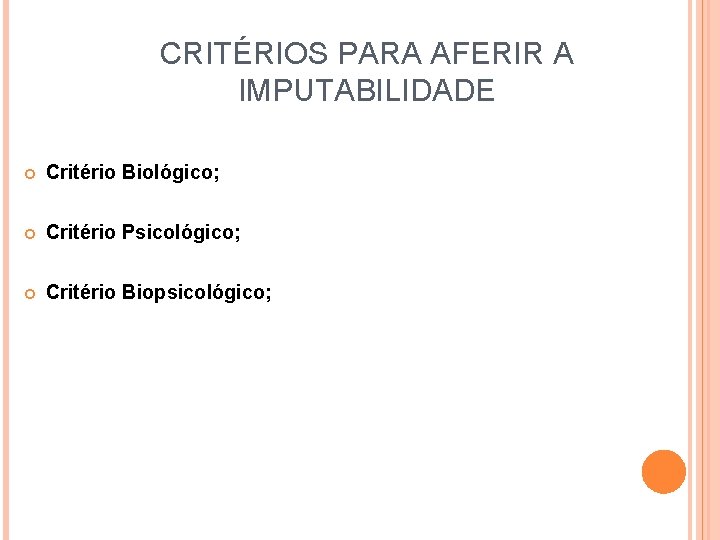 CRITÉRIOS PARA AFERIR A IMPUTABILIDADE Critério Biológico; Critério Psicológico; Critério Biopsicológico; 