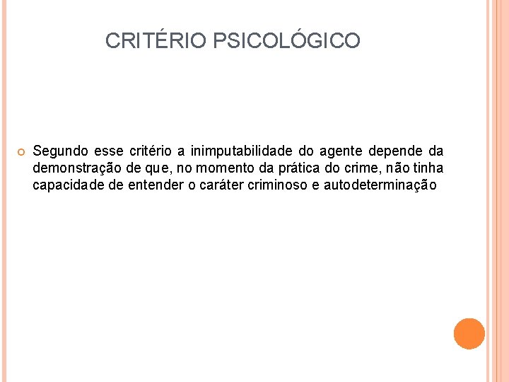 CRITÉRIO PSICOLÓGICO Segundo esse critério a inimputabilidade do agente depende da demonstração de que,
