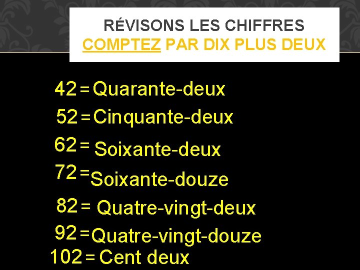 RÉVISONS LES CHIFFRES COMPTEZ PAR DIX PLUS DEUX 42 = Quarante-deux 52 = Cinquante-deux