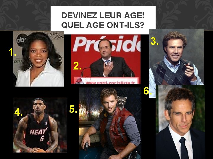 DEVINEZ LEUR AGE! QUEL AGE ONT-ILS? 3. 1. 2. 6. 4. 5. 