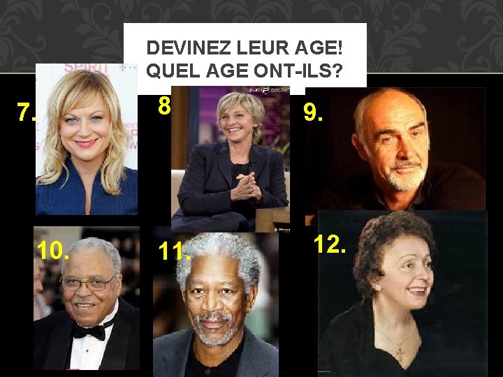 DEVINEZ LEUR AGE! QUEL AGE ONT-ILS? 7. 10. 8. 11. 9. 12. 