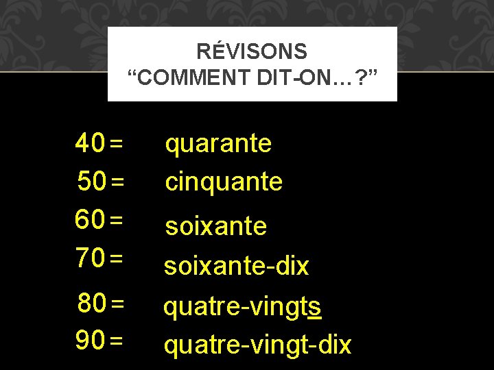 RÉVISONS “COMMENT DIT-ON…? ” 40 = 50 = 60 = 70 = 80 =