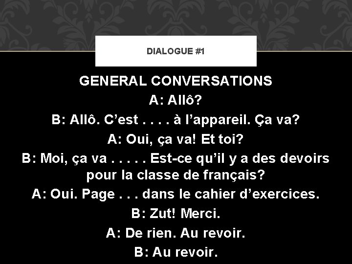 DIALOGUE #1 GENERAL CONVERSATIONS A: Allô? B: Allô. C’est. . à l’appareil. Ça va?