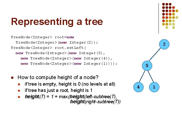 Representing a tree Tree. Node<Integer> root=new Tree. Node<Integer>(new Integer(2)); Tree. Node<Integer> root. set. Left(