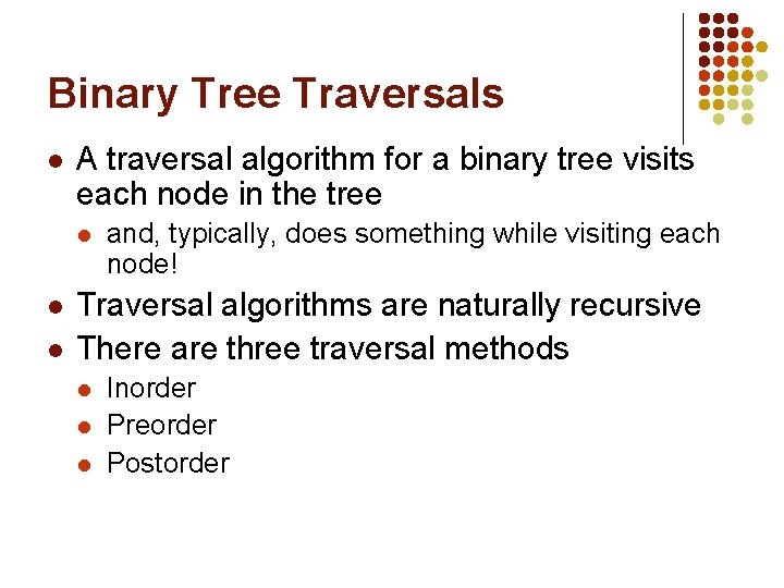 Binary Tree Traversals l A traversal algorithm for a binary tree visits each node