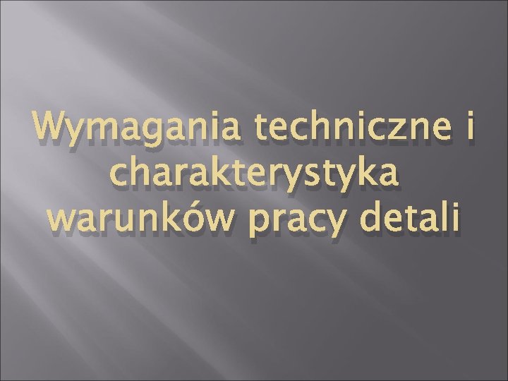 Wymagania techniczne i charakterystyka warunków pracy detali 