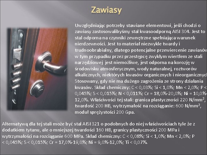 Zawiasy Uwzględniając potrzeby stawiane elementowi, jeśli chodzi o zawiasy zastosowalibyśmy stal kwasoodporną AISI 304.