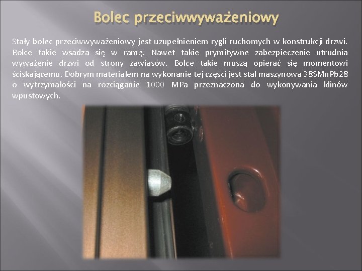 Bolec przeciwwyważeniowy Stały bolec przeciwwyważeniowy jest uzupełnieniem rygli ruchomych w konstrukcji drzwi. Bolce takie