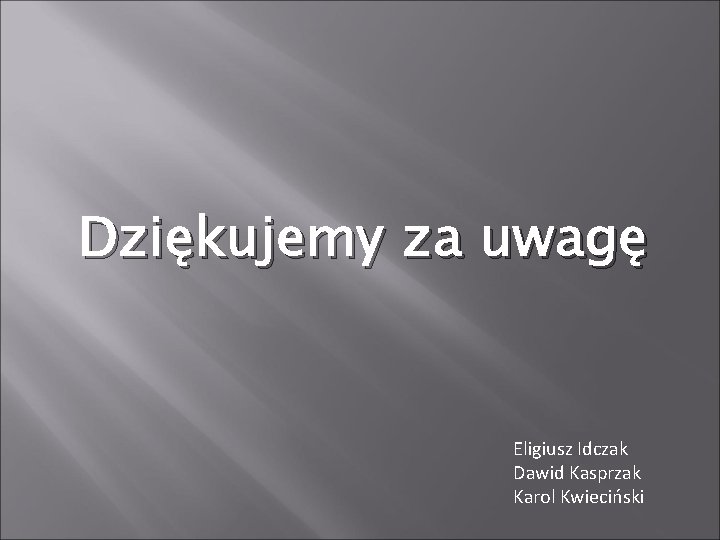 Dziękujemy za uwagę Eligiusz Idczak Dawid Kasprzak Karol Kwieciński 