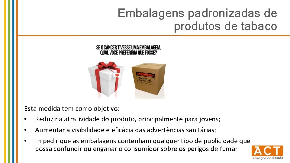 Embalagens padronizadas de produtos de tabaco Esta medida tem como objetivo: • Reduzir a