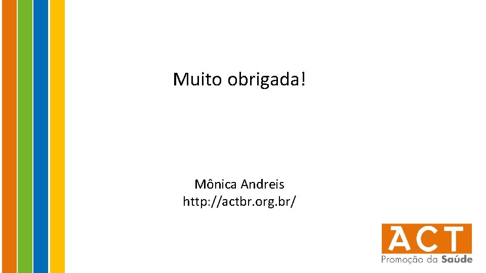 Muito obrigada! Mônica Andreis http: //actbr. org. br/ 