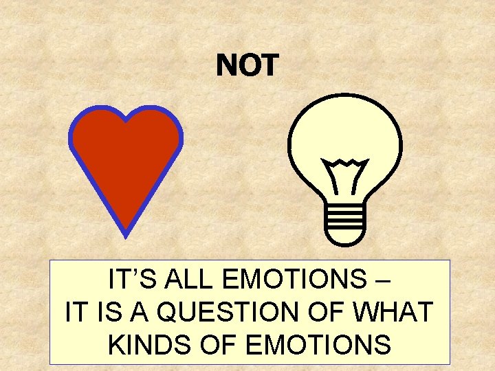 NOT IT’S ALL EMOTIONS – IT IS A QUESTION OF WHAT KINDS OF EMOTIONS