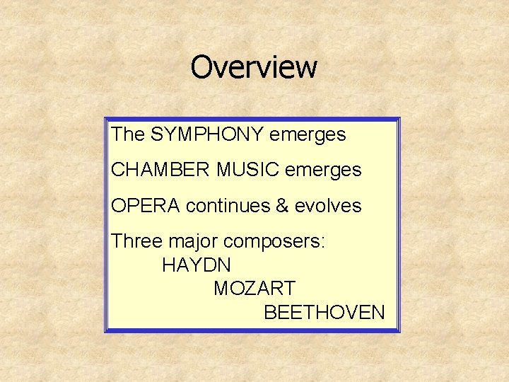 Overview The SYMPHONY emerges CHAMBER MUSIC emerges OPERA continues & evolves Three major composers: