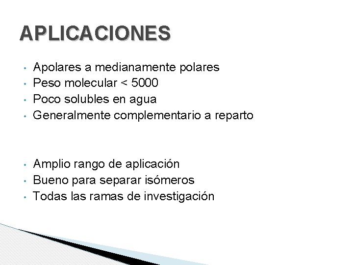 APLICACIONES • • Apolares a medianamente polares Peso molecular < 5000 Poco solubles en