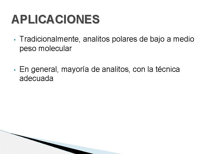 APLICACIONES • Tradicionalmente, analitos polares de bajo a medio peso molecular • En general,