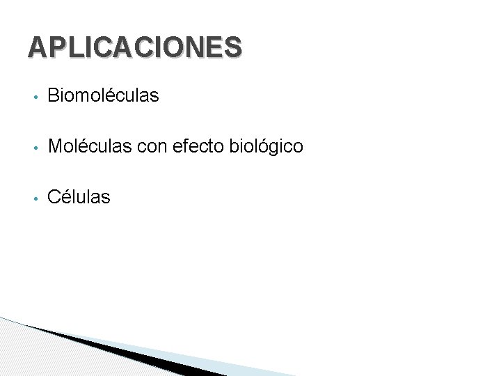 APLICACIONES • Biomoléculas • Moléculas con efecto biológico • Células 
