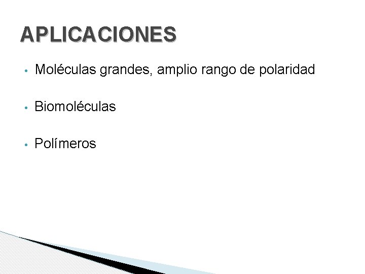 APLICACIONES • Moléculas grandes, amplio rango de polaridad • Biomoléculas • Polímeros 