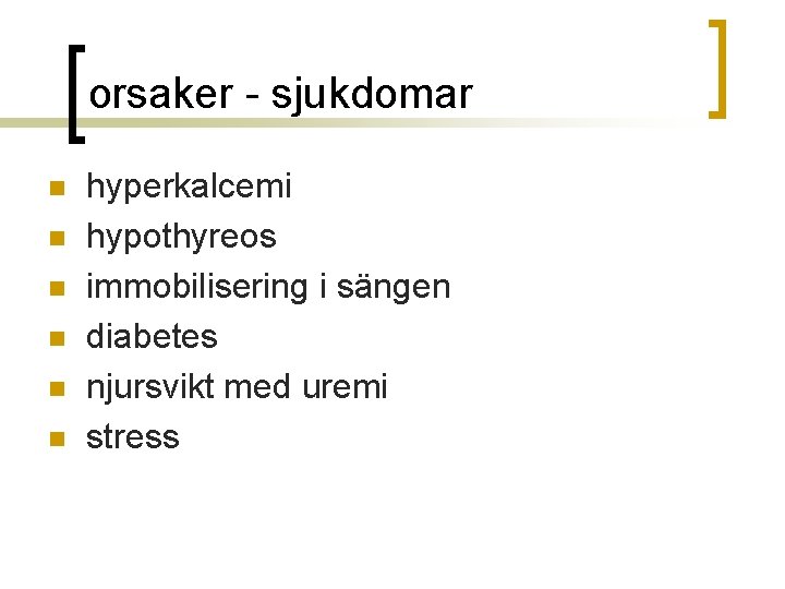 orsaker - sjukdomar n n n hyperkalcemi hypothyreos immobilisering i sängen diabetes njursvikt med