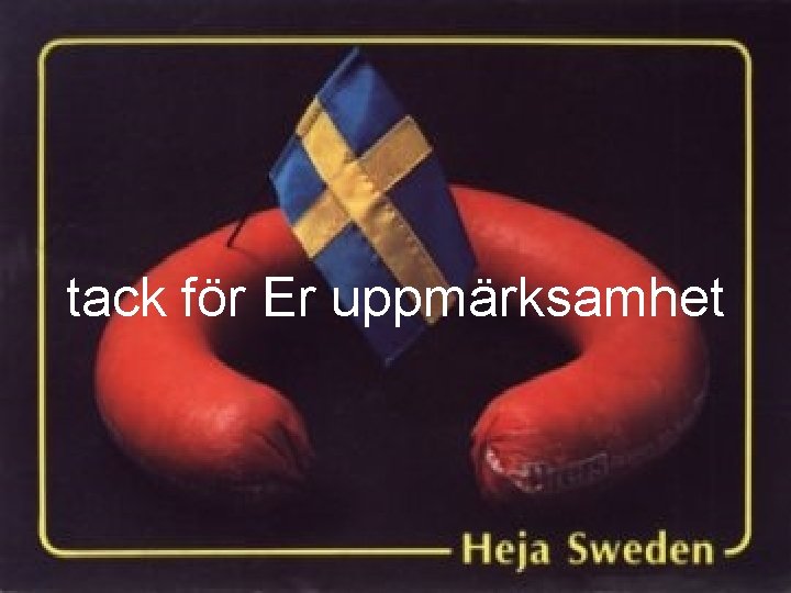 tack för Er uppmärksamhet 