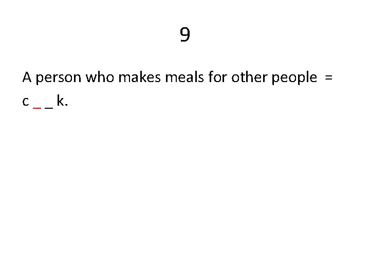 9 A person who makes meals for other people = c _ _ k.