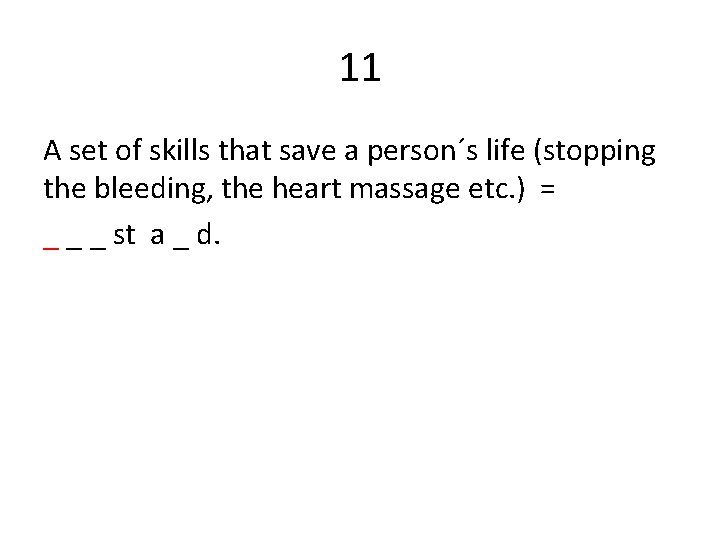 11 A set of skills that save a person´s life (stopping the bleeding, the