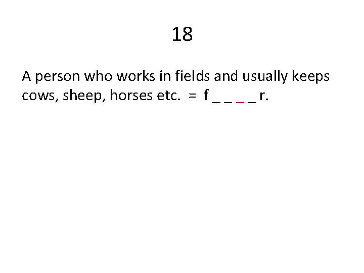 18 A person who works in fields and usually keeps cows, sheep, horses etc.