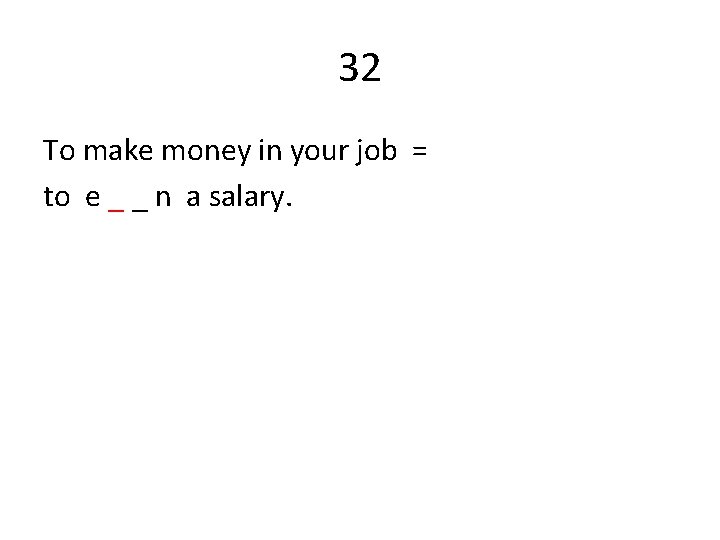 32 To make money in your job = to e _ _ n a