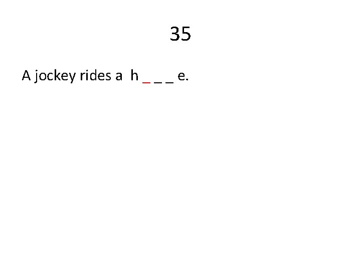 35 A jockey rides a h _ _ _ e. 