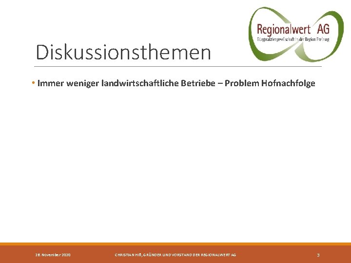 Diskussionsthemen • Immer weniger landwirtschaftliche Betriebe – Problem Hofnachfolge 26. November 2020 CHRISTIAN HIß,