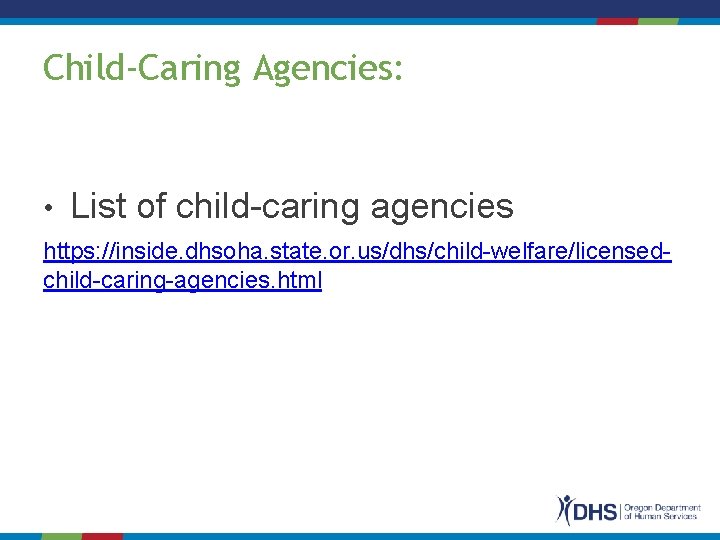 Child-Caring Agencies: • List of child-caring agencies https: //inside. dhsoha. state. or. us/dhs/child-welfare/licensedchild-caring-agencies. html