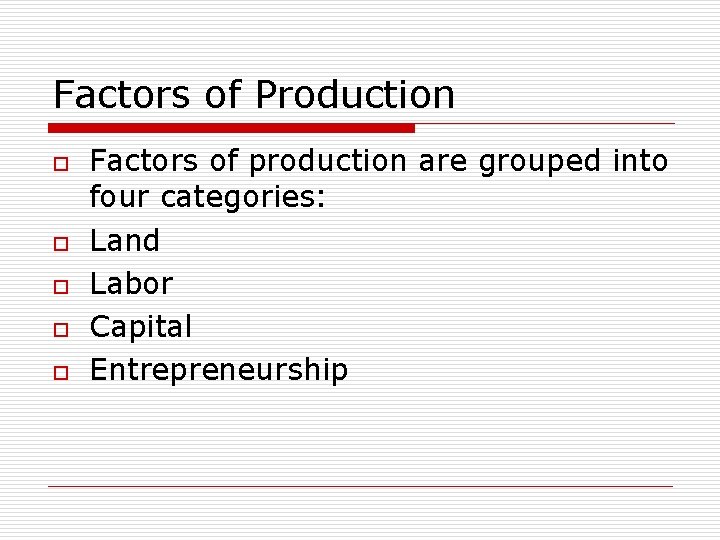 Factors of Production o o o Factors of production are grouped into four categories: