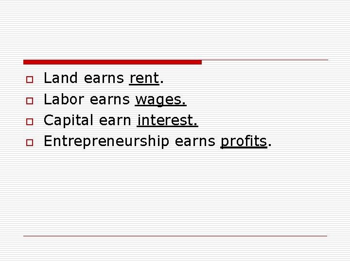 o o Land earns rent. Labor earns wages. Capital earn interest. Entrepreneurship earns profits.
